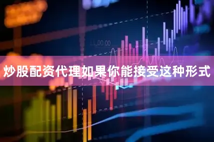 炒股配资代理如果你能接受这种形式