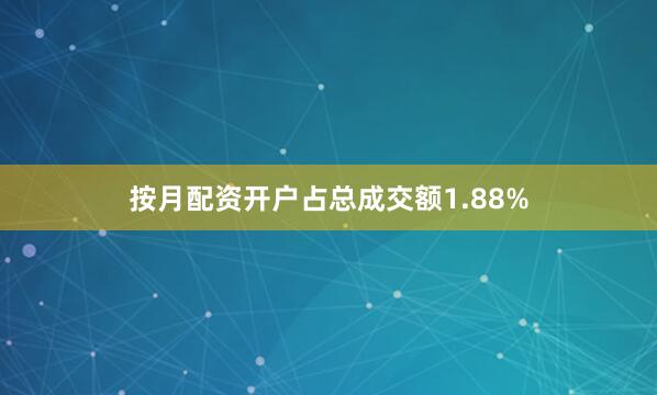 按月配资开户占总成交额1.88%
