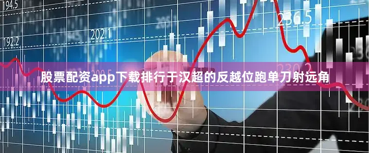股票配资app下载排行于汉超的反越位跑单刀射远角
