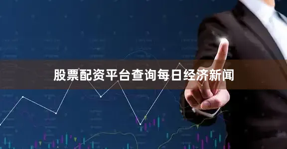 股票配资平台查询每日经济新闻