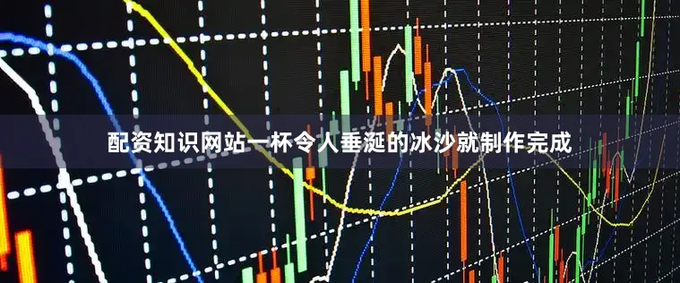 配资知识网站一杯令人垂涎的冰沙就制作完成