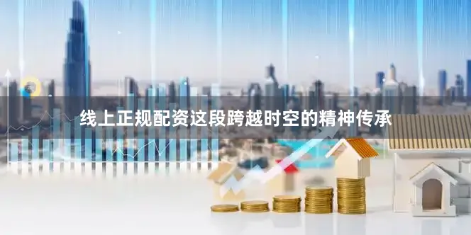 线上正规配资这段跨越时空的精神传承