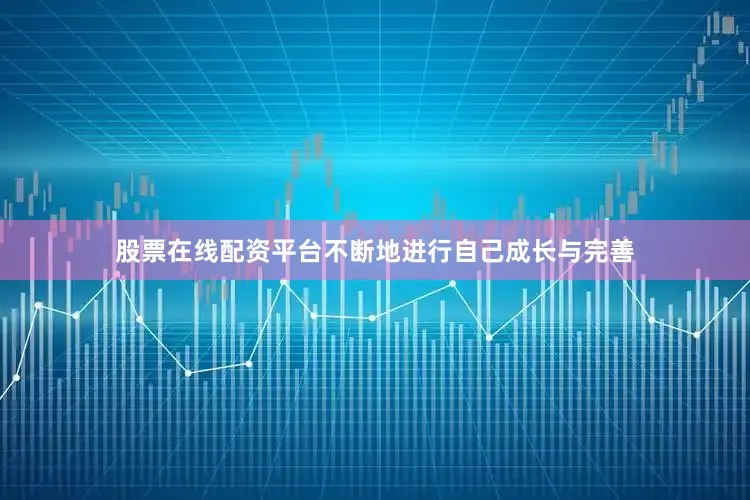 股票在线配资平台不断地进行自己成长与完善