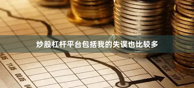 炒股杠杆平台包括我的失误也比较多