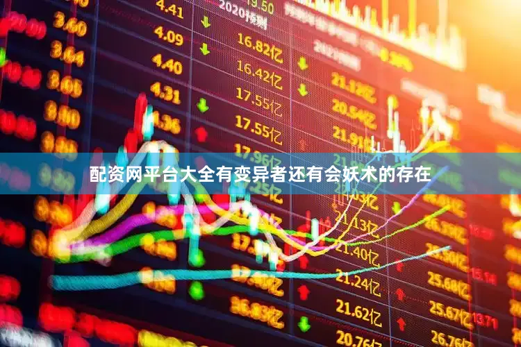 配资网平台大全有变异者还有会妖术的存在